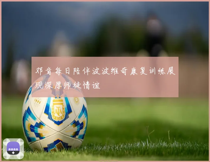 邓肯每日陪伴波波维奇康复训练展现深厚师徒情谊